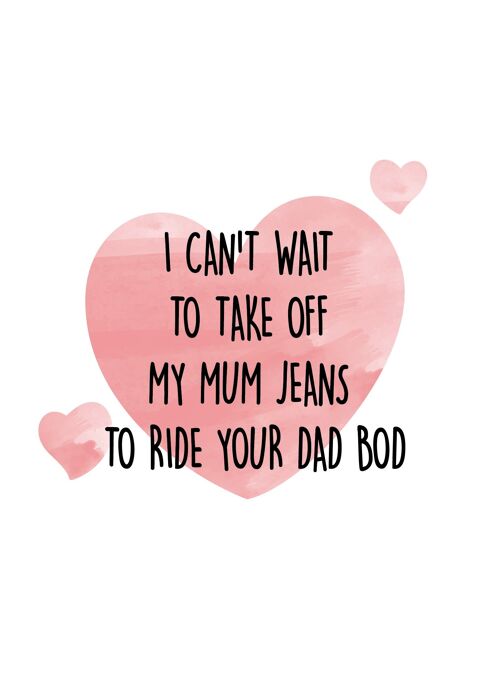 I CAN'T WAIT TO TAKE OFF MY MUM JEANS TO RIDE YOUR DAD BOD - Valentine Card - V93