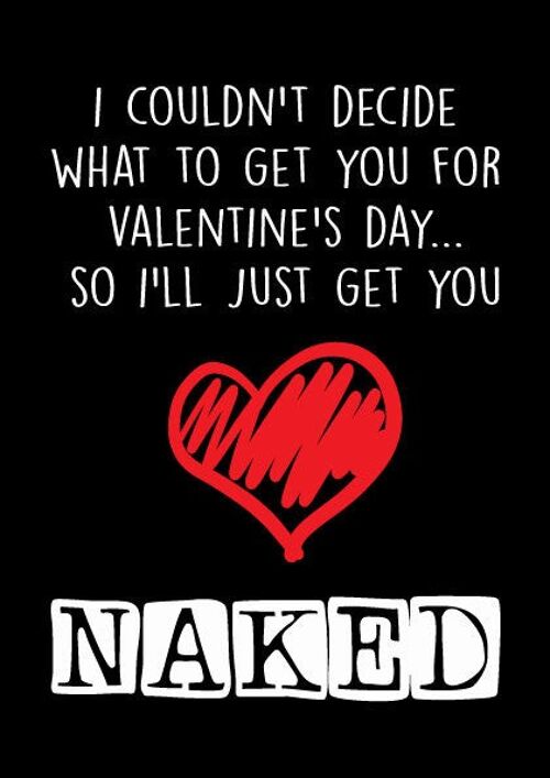 I couldn't decide what to get you for valentine's day... so i'll just get you naked - Valentine Card - V83