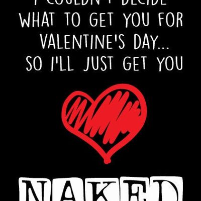 I couldn't decide what to get you for valentine's day... so i'll just get you naked - Valentine Card - V83