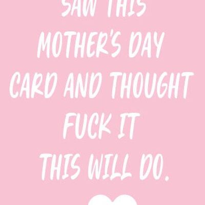 Saw this card and thought f*ck it this will do - Mothers Day Card - M70