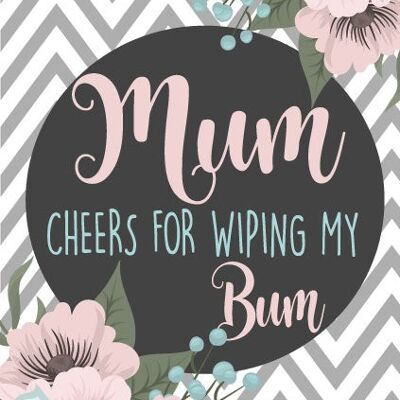 Mum cheers for wiping my bum - Mothers Day Card - M38