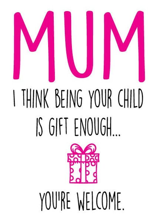 Being your child is gift enough - Mothers Day Card - M36