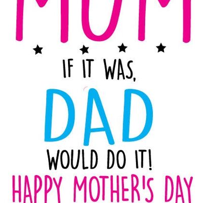 Dad would do it - Mothers Day Card - M11