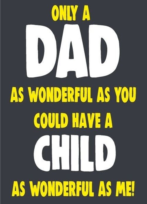 6 x Fathers Day Cards - Only a dad as wonderful as you could have a child as wonderful as me - F72