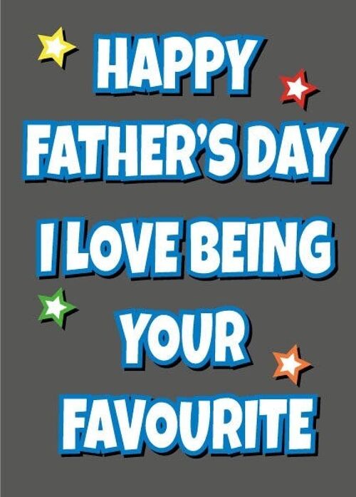 6 x Fathers Day Cards - Happy Fathers day i love being your favourite - F63