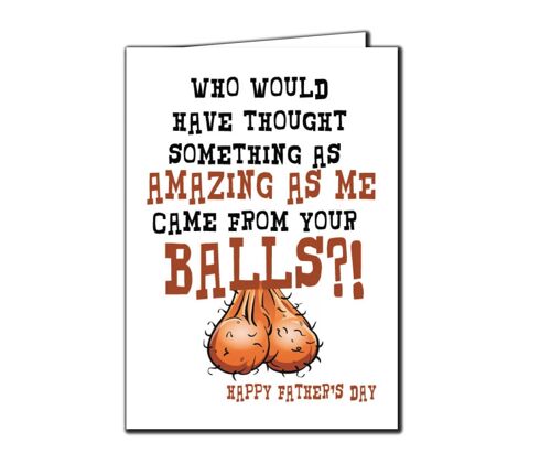 6 x Fathers Day Cards - Who would have thought some amazing as me came from your balls - F55