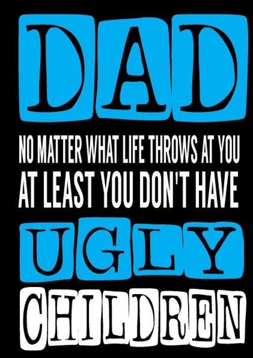 6 x Fathers Day Cards - Dad no matter what life throws at you at least you don't have ugly children - F6