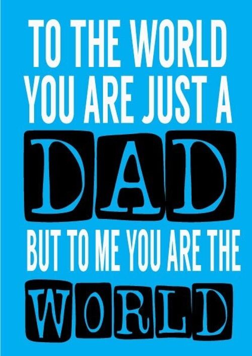 6 x Fathers Day Cards - To the world you are just a dad, but to me you are the world - F4