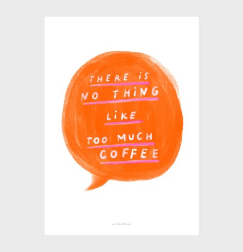 A5 There is no thing like too much coffee