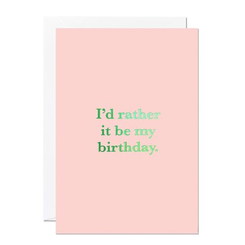 I'd Rather It Be My Birthday Greeting Card