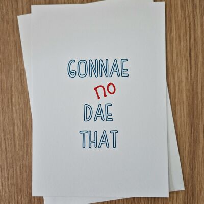 Funny Scottish Greetings Card/Birthday Card/General Occasion Card - Gonnae no dae that