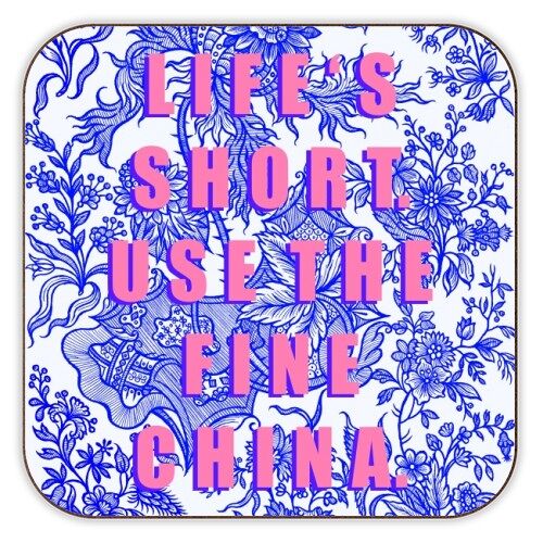 Coasters - LIFE'S SHORT. USE THE FINE CHINA. BY ELOISE DAVEY