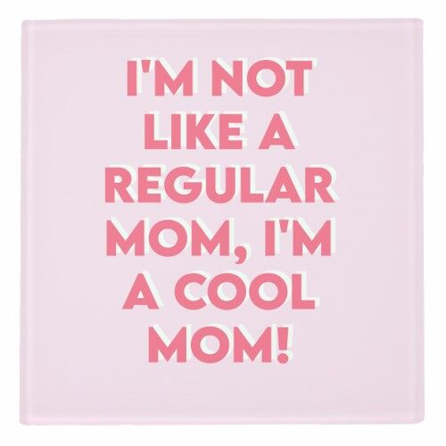 Coasters, I'm Not Like a Regular Mom, I'm a Cool Mom!
