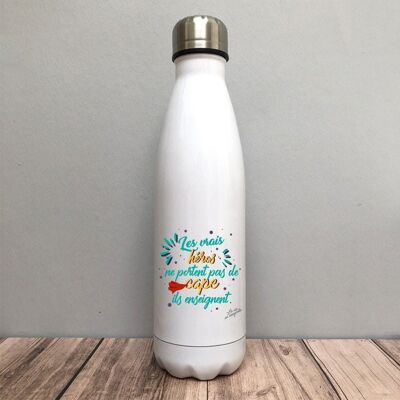 Teacher, mistress - insulated bottle - gift idea to thank - gourd - useful gift zero waste - The real heroes do not wear a cape, they teach