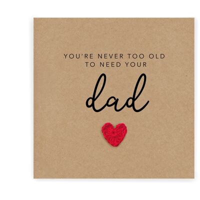 Fathers Day Card, Happy Fathers Day Card, You're Never Too Old To Need Your Dad, Fathers Day Gift, Fathers Day Card From Son, Daughter (SKU: FD025B)