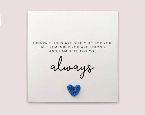 Here For You Always Card, Sympathy Card, Feel Better Soon Card, Hard Times Card, Thinking Of You Card, You Are Strong Card (SKU: SC013W)