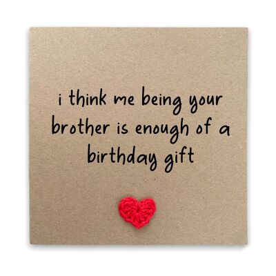 I Think Me Being Your Brother Is Enough Of A Birthday Gift,  Funny Birthday Card For Brother, Sister, Humour Card, Birthday card for sibling (SKU: BD261B)