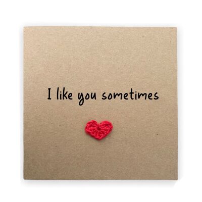 I like you sometimes, Funny Valentines Day Wedding Anniversary Card, Humour Card, I like you, Joke Love card for him, Send to recipient (SKU: A022B)