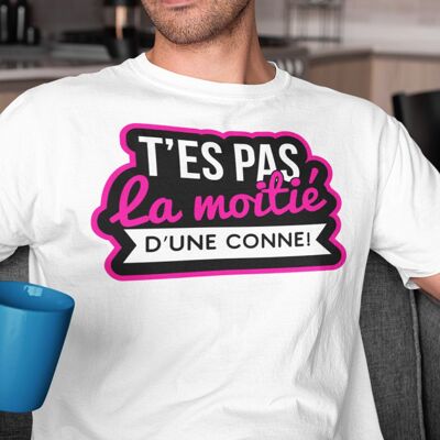 T-shirt t'es pas la moitie d'une conne