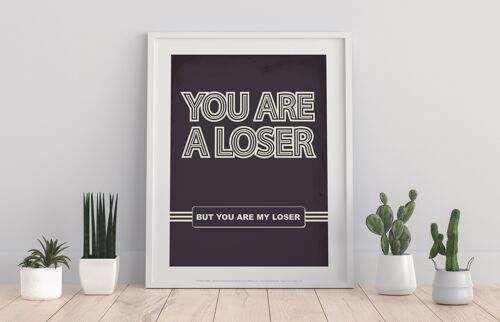 Poster Phrase - You Are A Loser - 11X14” Premium Art Print