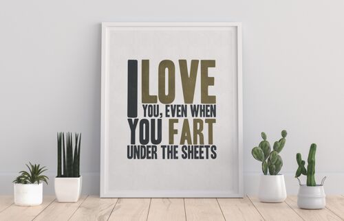 I Love You, Even When You Fart Under The Sheets - 11X14” Premium Art Print