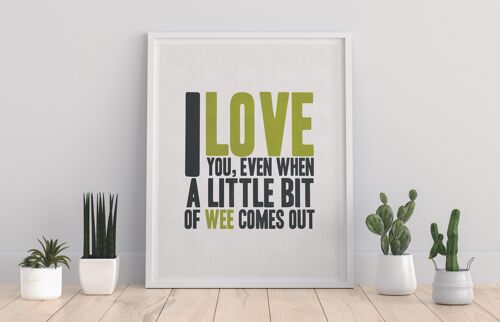 I Love You, Even When A Little Bit Of Wee Comes Out - 11X14” Premium Art Print