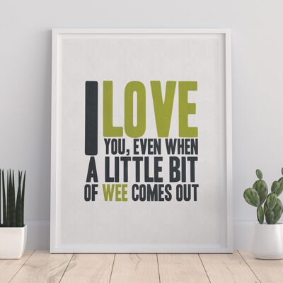I Love You, Even When A Little Bit of Wee Comes Out – Premium-Kunstdruck, 27,9 x 35,6 cm