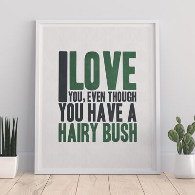 Ich liebe dich, auch wenn du einen haarigen Busch hast – 11 x 14 Zoll Premium-Kunstdruck