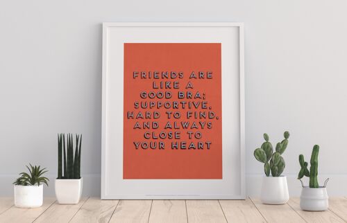 Friends Are Like A Good Bra, Supportive, Hard To Find, And Always Close To Your Heart - 11X14” Premium Art Print