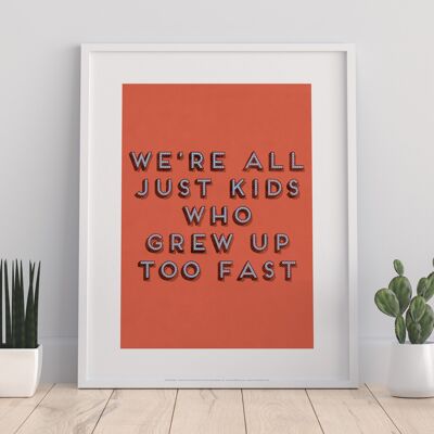 Were All Kids Who Just Grew Up Too Fast - 11X14” Premium Art Print