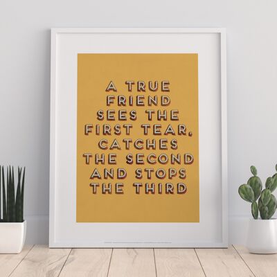 A True Friend Sees The First Tear, Catches The Second And Stops The Third - 11X14” Premium Art Print