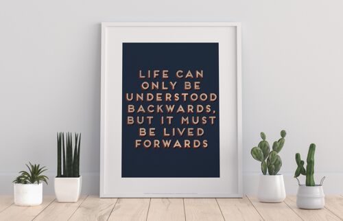 Only Life Can Be Understood Backwards, But It Must Be Lived Forwards - 11X14” Premium Art Print