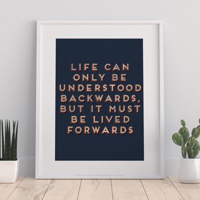Only Life Can Be Understood Backwards, But It Must Be Lived Forwards - 11X14” Premium Art Print