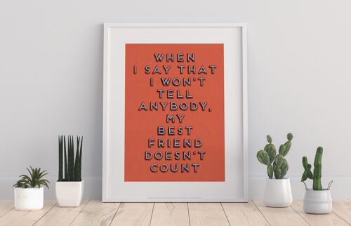 When I Say I Won'T Tell Anybody , My Bestfriend Does Not Count - 11X14” Premium Art Print