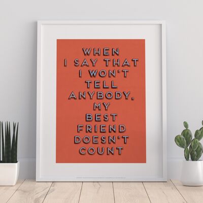 When I Say I Won'T Tell Anybody , My Bestfriend Does Not Count - 11X14” Premium Art Print
