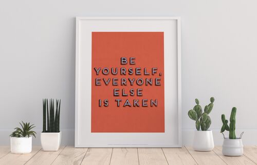 Be Yourself, Everyone Else Is Taken - 11X14” Premium Art Print