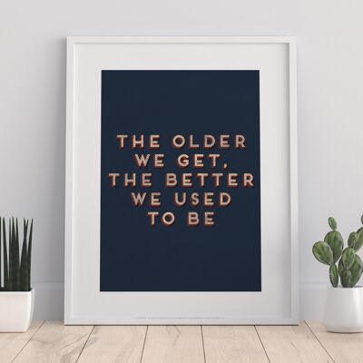 The Older We Get, The Better We Used To Be – Premium-Kunstdruck im Format 11 x 14 Zoll