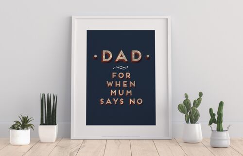 Dad, For When Mum Says No - 11X14” Premium Art Print
