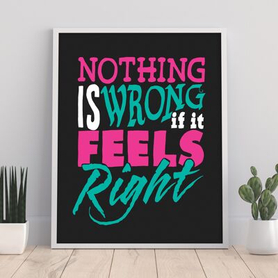 Nothing Is Wrong But It Feels Right - 11X14” Premium Art Print