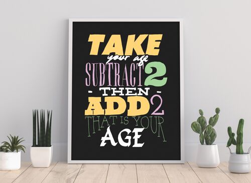 Take Your Age And Subtract 2 Then Add 2 - 11X14” Premium Art Print