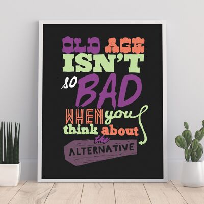 Old Age Isnt Bad - 11X14” Premium Art Print