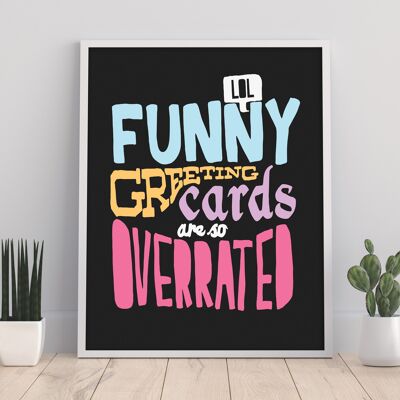 Funny Greeting Cards Are So Overrated - 11X14” Premium Art Print