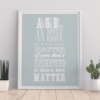 Age Is An Issue of Mind Over Matter If You Dont Mind It Does Not Matter – Premium-Kunstdruck, 27,9 x 35,6 cm