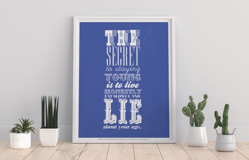 The Secret To Staying Young Is To Live Honestly Eat Slowly And Lie About Your Age - 11X14” Premium Art Print