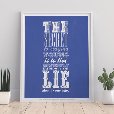 The Secret To Staying Young Is To Live Honestly Eat Slowly And Lie About Your Age - 11X14” Premium Art Print
