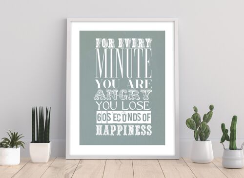 For Every Minute You Are Angry You Lose 60 Seconds Of Happines - 11X14” Premium Art Print