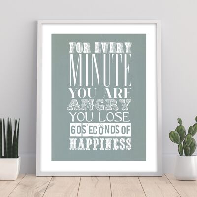 For Every Minute You Are Angry You Lose 60 Seconds Of Happines - 11X14” Premium Art Print