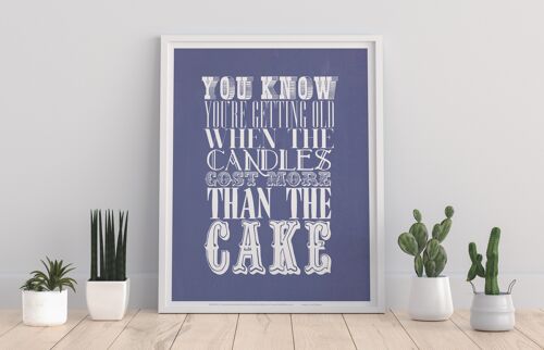 You Know You'Re Getting Old When The Candles Cost More Than The Cake - 11X14” Premium Art Print