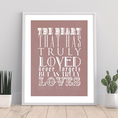 The Heart That Has Truly Loved Never Forgets But As They Truely Loves On To The Close – Premium-Kunstdruck, 27,9 x 35,6 cm