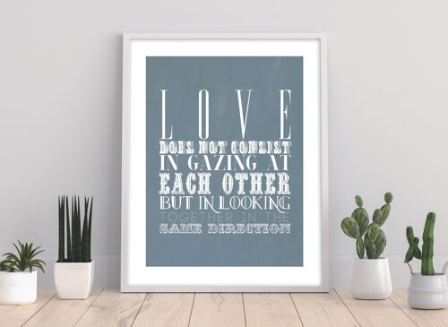 Love Does Not Consist In Gazing At Each Other But In Looking Together In The Same Direction - 11X14” Premium Art Print